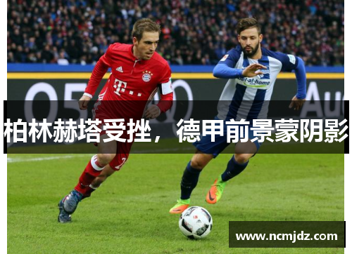 柏林赫塔受挫，德甲前景蒙阴影