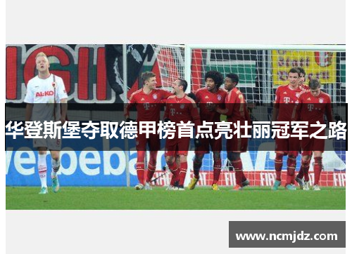 华登斯堡夺取德甲榜首点亮壮丽冠军之路